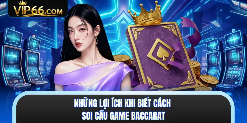 Những lợi ích khi biết cách soi cầu game baccarat